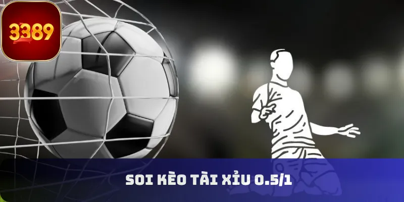 Soi kèo tài xỉu 0.5/1